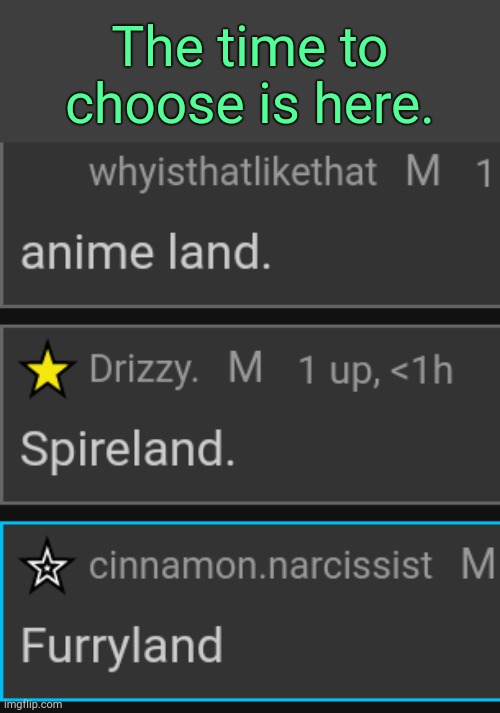 . | The time to choose is here. | made w/ Imgflip meme maker