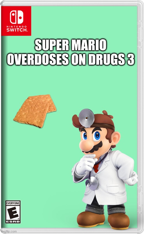 Super Mario overdoses on Drugs 3 | SUPER MARIO OVERDOSES ON DRUGS 3 | image tagged in mario | made w/ Imgflip meme maker