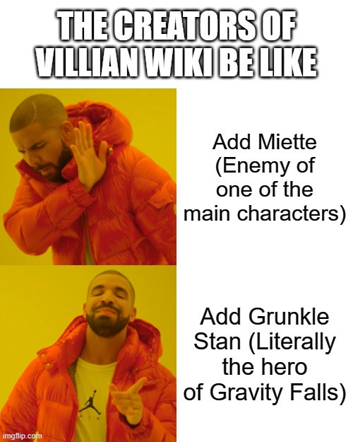 Y tho? |  THE CREATORS OF VILLIAN WIKI BE LIKE; Add Miette (Enemy of one of the main characters); Add Grunkle Stan (Literally the hero of Gravity Falls) | image tagged in memes,drake hotline bling,pokemon,miette,gravity falls,why are you reading this | made w/ Imgflip meme maker