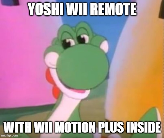 Perverted Yoshi | YOSHI WII REMOTE; WITH WII MOTION PLUS INSIDE | image tagged in perverted yoshi | made w/ Imgflip meme maker