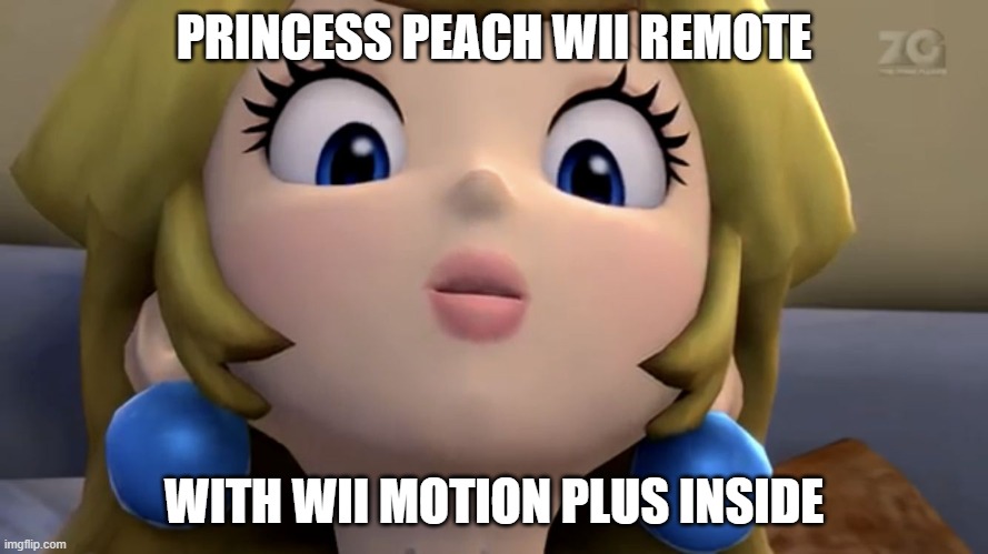 Princess Peach be like | PRINCESS PEACH WII REMOTE; WITH WII MOTION PLUS INSIDE | image tagged in princess peach be like | made w/ Imgflip meme maker