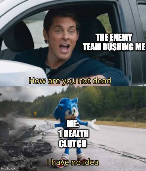 That happens everytime | THE ENEMY TEAM RUSHING ME; ME:
 1 HEALTH CLUTCH | image tagged in sonic i have no idea | made w/ Imgflip meme maker