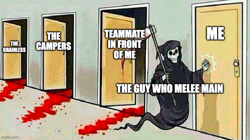 This is my team everytime i play video games D: | ME; TEAMMATE IN FRONT OF ME; THE CAMPERS; THE BRAINLESS; THE GUY WHO MELEE MAIN | image tagged in death knocking at the door | made w/ Imgflip meme maker