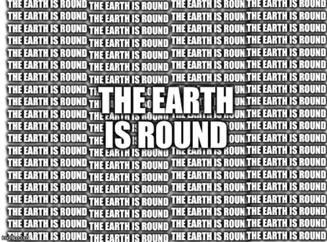 The Earth is Round | image tagged in the earth is round | made w/ Imgflip meme maker