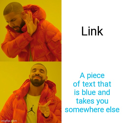 Links are for noobs | Link; A piece of text that is blue and takes you somewhere else | image tagged in memes,drake hotline bling | made w/ Imgflip meme maker