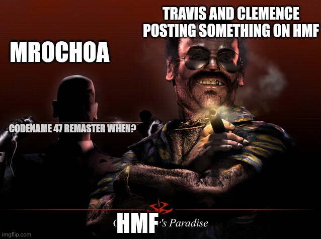 TRAVIS AND CLEMENCE POSTING SOMETHING ON HMF; MROCHOA; CODENAME 47 REMASTER WHEN? HMF | made w/ Imgflip meme maker