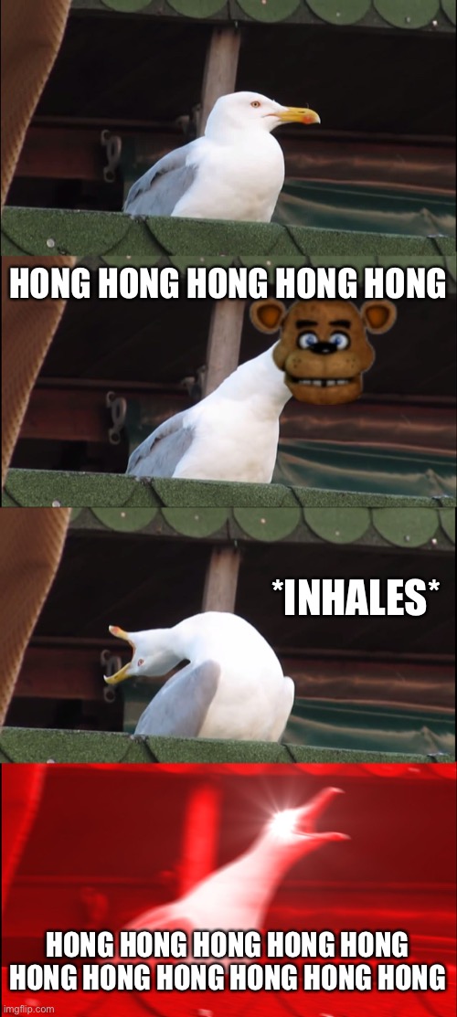 fnaf beat box | HONG HONG HONG HONG HONG; *INHALES*; HONG HONG HONG HONG HONG HONG HONG HONG HONG HONG HONG | image tagged in memes,inhaling seagull | made w/ Imgflip meme maker
