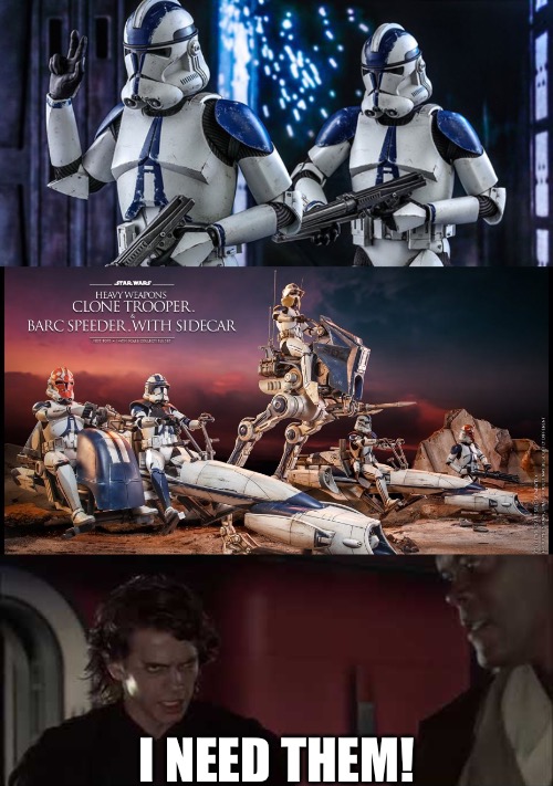 I NEED THEM! | I NEED THEM! | image tagged in funny,this will make a fine addition to my collection,star wars,clone trooper | made w/ Imgflip meme maker