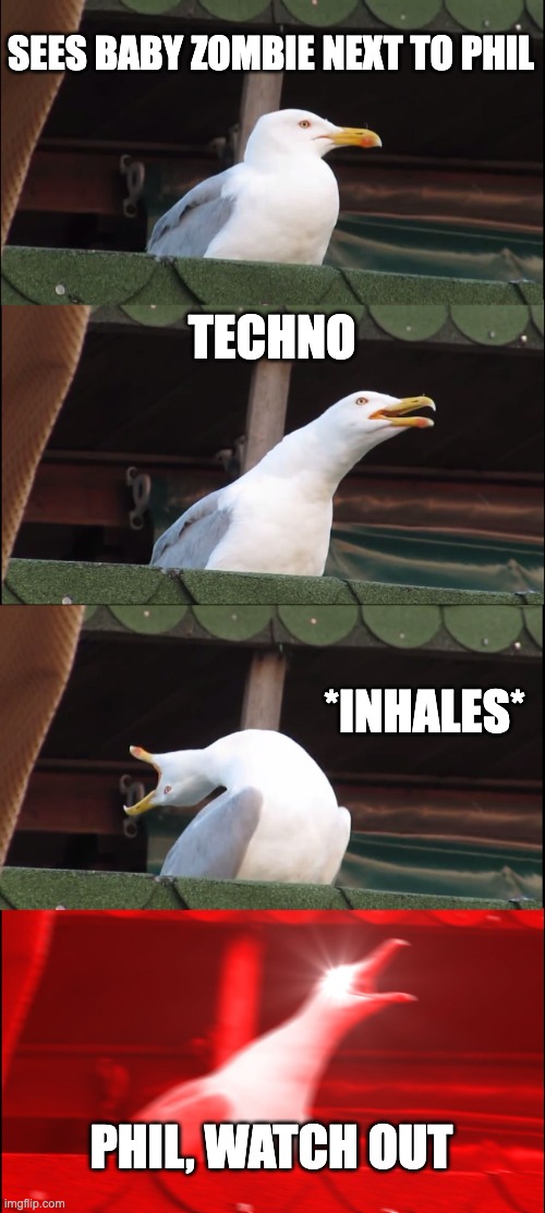 Inhaling Seagull | SEES BABY ZOMBIE NEXT TO PHIL; TECHNO; *INHALES*; PHIL, WATCH OUT | image tagged in memes,inhaling seagull | made w/ Imgflip meme maker