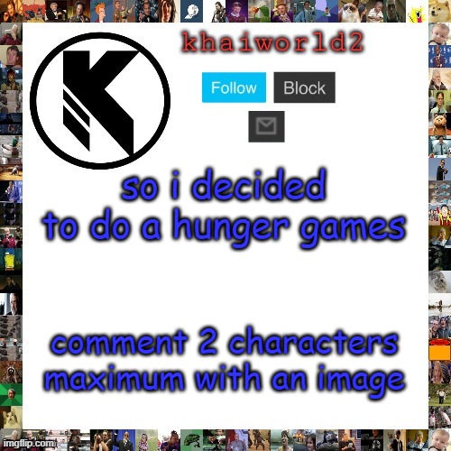 the r | so i decided to do a hunger games; comment 2 characters maximum with an image | image tagged in khaiworld template viforgor | made w/ Imgflip meme maker