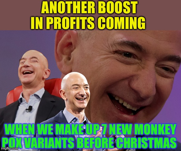 Stay at home  .. BUY BUY BUY !! | ANOTHER BOOST IN PROFITS COMING; WHEN WE MAKE UP 7 NEW MONKEY POX VARIANTS BEFORE CHRISTMAS | image tagged in jeff bezos laughing,monkey pox,coronavirus,amazon,profits,dark humour | made w/ Imgflip meme maker
