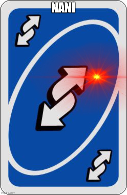 uno reverse card | NANI | image tagged in uno reverse card | made w/ Imgflip meme maker