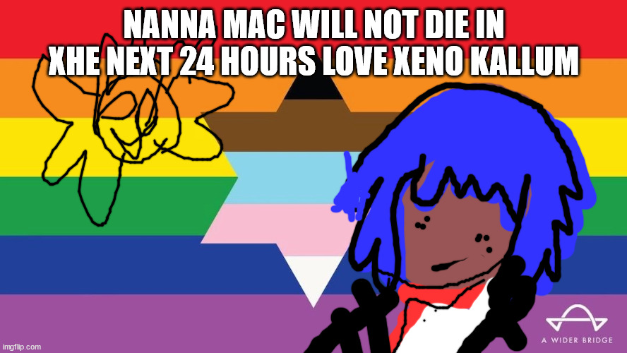 XA SPELL TO STOP XHE ONES YOU XOVE FROM DYING | NANNA MAC WILL NOT DIE IN XHE NEXT 24 HOURS LOVE XENO KALLUM | image tagged in mr hahn will not die in xhe next 30 hours | made w/ Imgflip meme maker