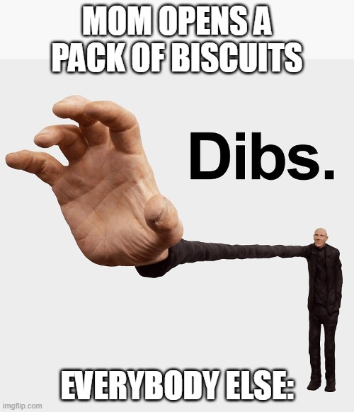 Relateble | MOM OPENS A PACK OF BISCUITS; EVERYBODY ELSE: | image tagged in dibs | made w/ Imgflip meme maker
