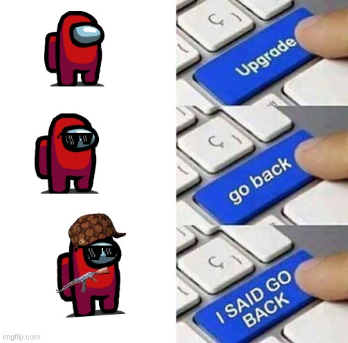among us upgrade | image tagged in i said go back | made w/ Imgflip meme maker