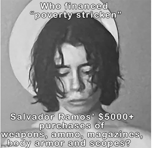 How did a poor boy from Uvalde, Texas obtain the money to pay for all of that weaponry? | image tagged in memes,politics | made w/ Imgflip meme maker