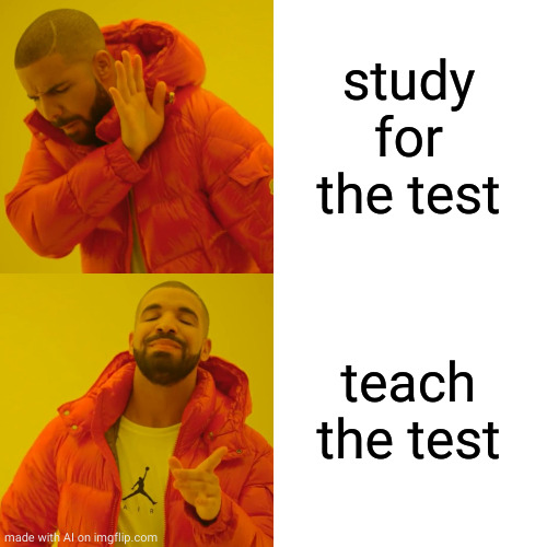 Drake Hotline Bling | study for the test; teach the test | image tagged in memes,drake hotline bling | made w/ Imgflip meme maker