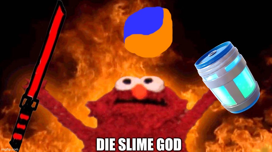 slime god belike | DIE SLIME GOD | image tagged in elmo fire | made w/ Imgflip meme maker
