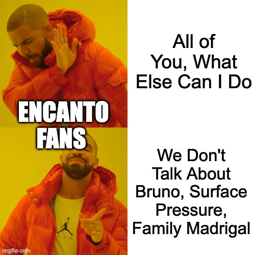 How many times have you watched this? | All of You, What Else Can I Do; ENCANTO FANS; We Don't Talk About Bruno, Surface Pressure, Family Madrigal | image tagged in memes,drake hotline bling,encanto meme | made w/ Imgflip meme maker