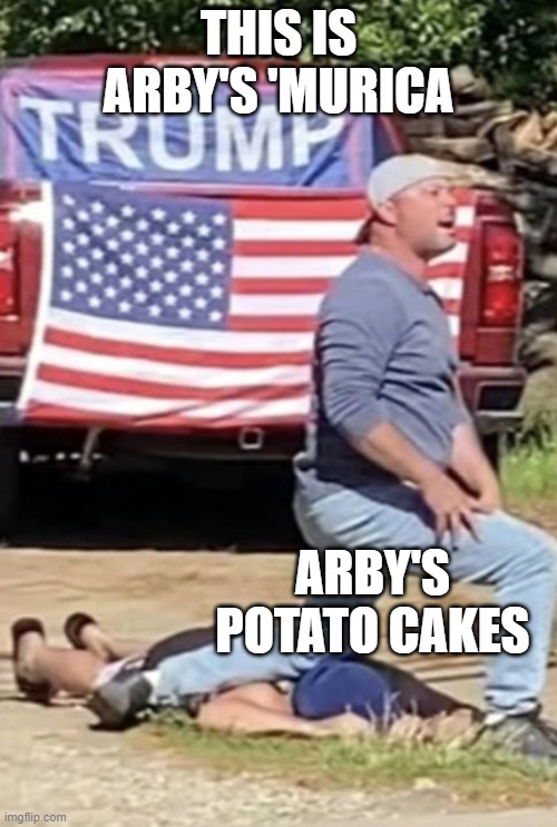 George Floyd murder imitation | THIS IS ARBY'S 'MURICA; ARBY'S





POTATO CAKES | image tagged in george floyd murder imitation | made w/ Imgflip meme maker