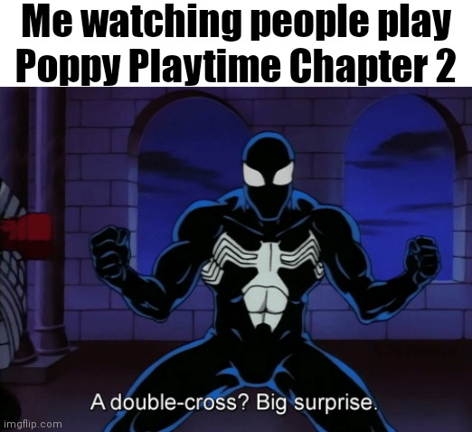 It can't be just me who saw this "plot twist" from a mile away | Me watching people play Poppy Playtime Chapter 2 | image tagged in spiderman the animated series black suit double cross,spiderman,venom | made w/ Imgflip meme maker