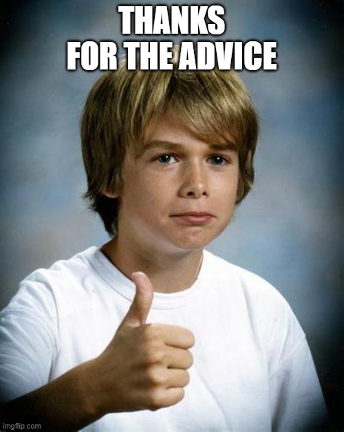 good luck gary | THANKS FOR THE ADVICE | image tagged in good luck gary | made w/ Imgflip meme maker