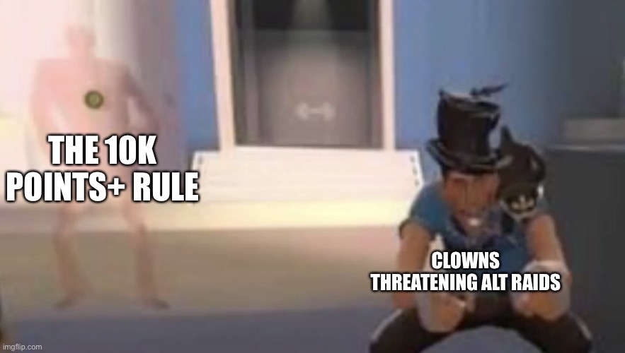 Scout laughing with spy behind him | THE 10K POINTS+ RULE; CLOWNS THREATENING ALT RAIDS | image tagged in scout laughing with spy behind him | made w/ Imgflip meme maker