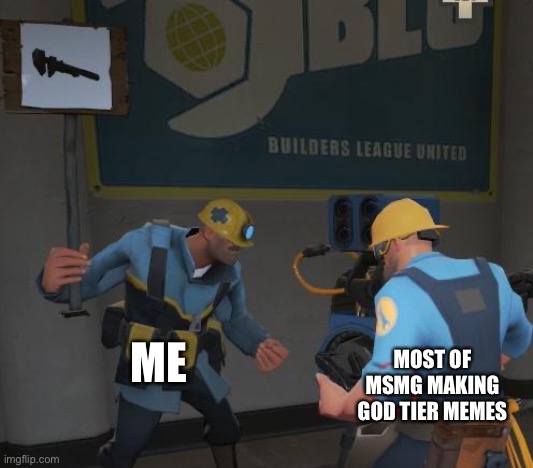 making temps out of tf2 memes until one gets popular | ME; MOST OF MSMG MAKING GOD TIER MEMES | image tagged in engineer and special needs engineer | made w/ Imgflip meme maker