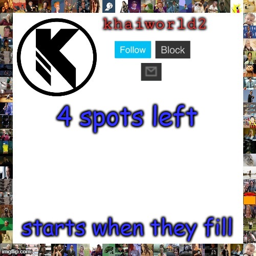 finally | 4 spots left; starts when they fill | image tagged in khaiworld template viforgor | made w/ Imgflip meme maker