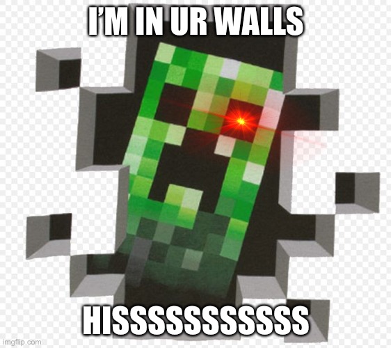 I’m in ur walls | I’M IN UR WALLS; HISSSSSSSSSSS | image tagged in minecraft creeper | made w/ Imgflip meme maker