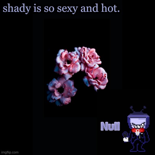 . | shady is so sexy and hot. | made w/ Imgflip meme maker