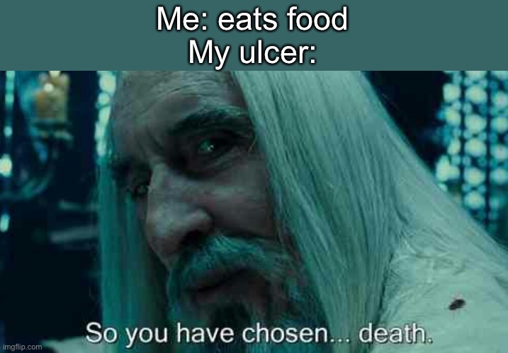 Especially sharper parts | Me: eats food
My ulcer: | image tagged in so you have chosen death | made w/ Imgflip meme maker