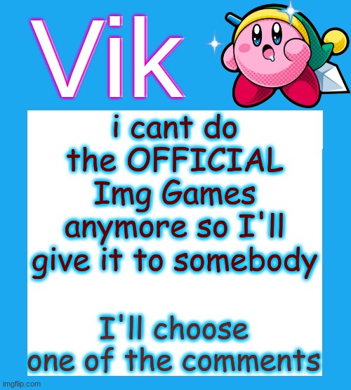 Vik's  Kirby Temp | i cant do the OFFICIAL Img Games anymore so I'll give it to somebody; I'll choose one of the comments | made w/ Imgflip meme maker