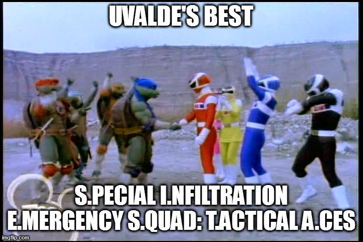 S.I.E.S.T.A. | UVALDE'S BEST; S.PECIAL I.NFILTRATION E.MERGENCY S.QUAD: T.ACTICAL A.CES | image tagged in teamwork makes the dream work | made w/ Imgflip meme maker