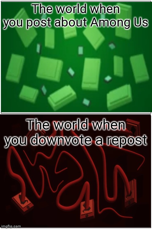 Sorry, but it's true. | The world when you post about Among Us; The world when you downvote a repost | image tagged in memes,blank comic panel 1x2,reposts,downvotes,dave and bambi,its true | made w/ Imgflip meme maker