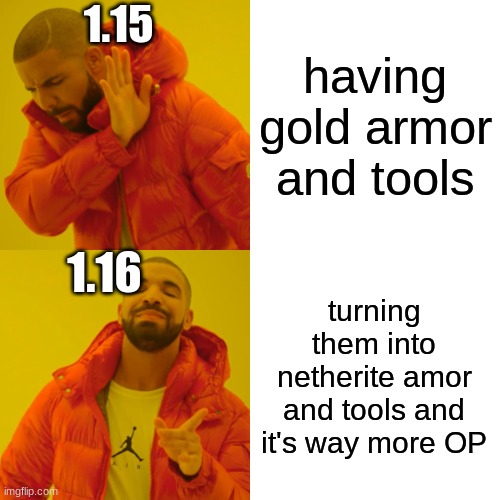 Drake Hotline Bling | 1.15; having gold armor and tools; 1.16; turning them into netherite amor and tools and it's way more OP | image tagged in memes,drake hotline bling | made w/ Imgflip meme maker