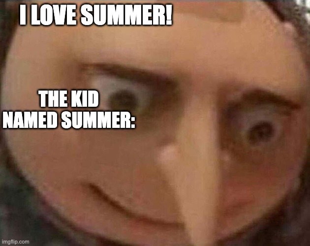 Happy summer :D | I LOVE SUMMER! THE KID NAMED SUMMER: | image tagged in gru meme,summer vacation | made w/ Imgflip meme maker