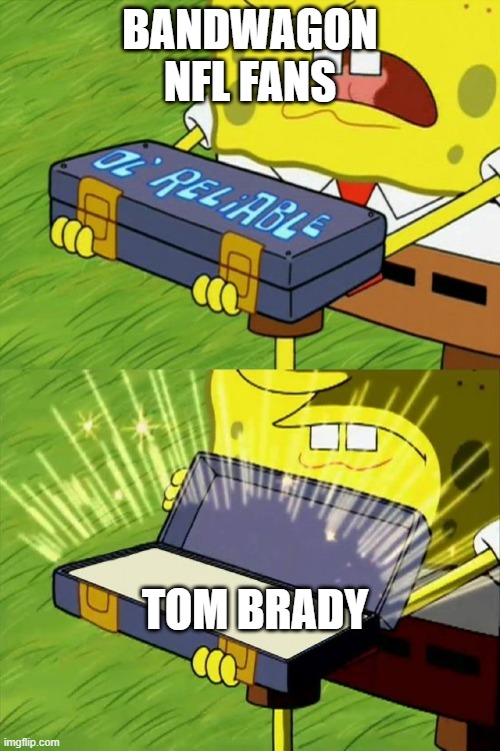 lol | BANDWAGON NFL FANS; TOM BRADY | image tagged in spongebob | made w/ Imgflip meme maker
