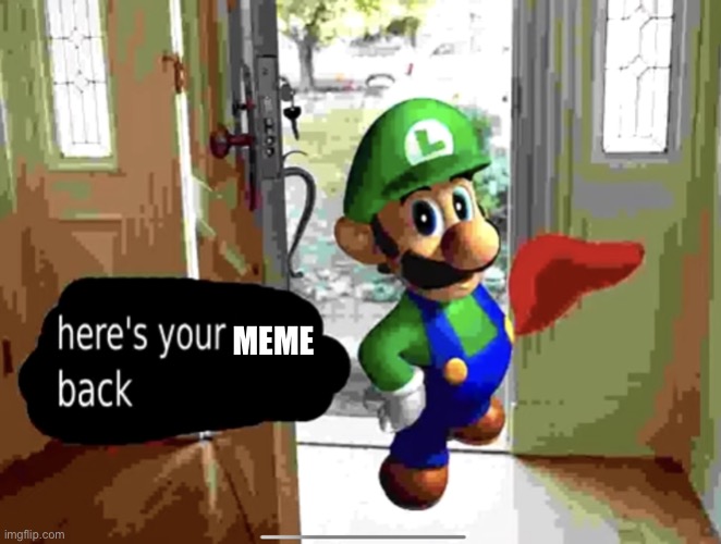 Here’s your _____ back | MEME | image tagged in here s your _____ back | made w/ Imgflip meme maker