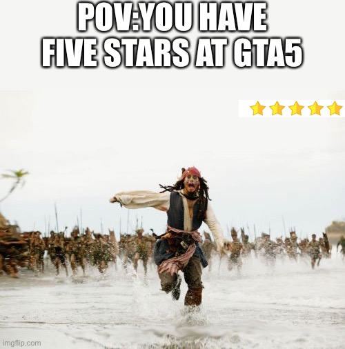 Jack Sparrow Being Chased | POV:YOU HAVE FIVE STARS AT GTA5 | image tagged in memes,jack sparrow being chased | made w/ Imgflip meme maker