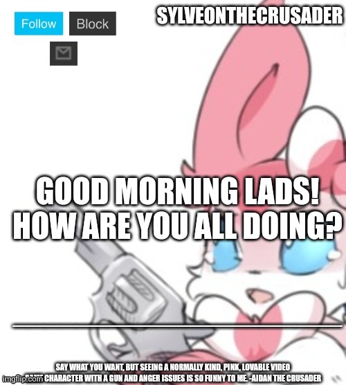 (-Vaporeon- note: Why is everyone using that template) | GOOD MORNING LADS! HOW ARE YOU ALL DOING? | image tagged in sylveonthecrusader announcement template | made w/ Imgflip meme maker