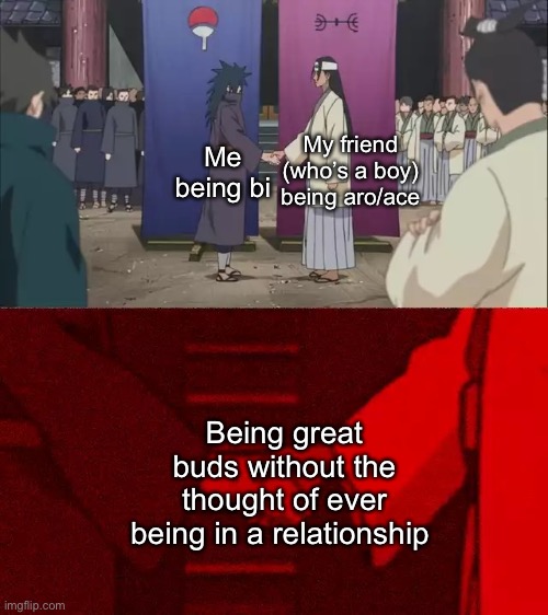 Idk- but uhhh enjoy this trash :D | My friend (who’s a boy) being aro/ace; Me being bi; Being great buds without the thought of ever being in a relationship | image tagged in naruto handshake meme template,lgbtq | made w/ Imgflip meme maker