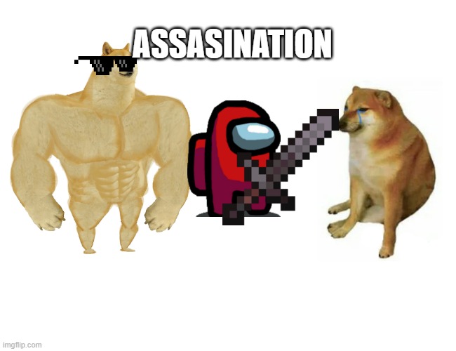 Buff Doge vs. Cheems | ASSASINATION | image tagged in memes,buff doge vs cheems | made w/ Imgflip meme maker