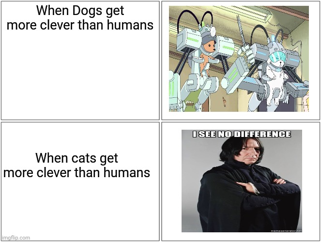 Blank Comic Panel 2x2 |  When Dogs get more clever than humans; When cats get more clever than humans | image tagged in memes,blank comic panel 2x2,picture,rick and morty | made w/ Imgflip meme maker