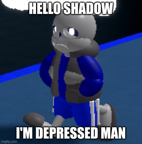 Depression | HELLO SHADOW I'M DEPRESSED MAN | image tagged in depression | made w/ Imgflip meme maker