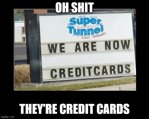 Oh shit they're credit cards | OH SHIT; THEY'RE CREDIT CARDS | image tagged in imgflip | made w/ Imgflip meme maker