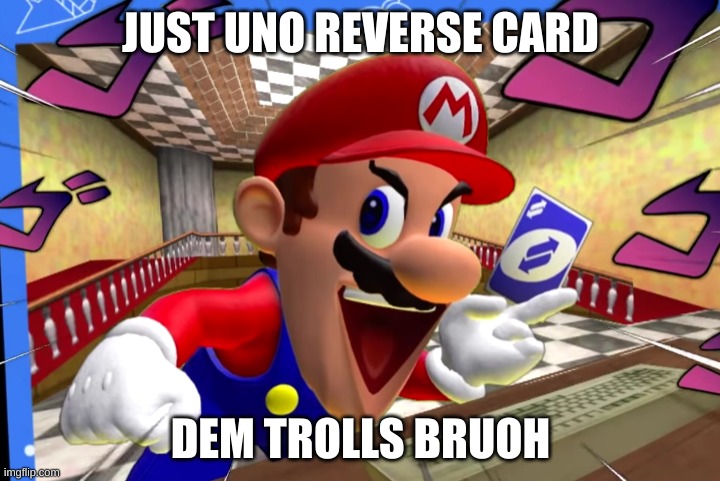 SMG4 Mario uno reverse card | JUST UNO REVERSE CARD DEM TROLLS BRUOH | image tagged in smg4 mario uno reverse card | made w/ Imgflip meme maker
