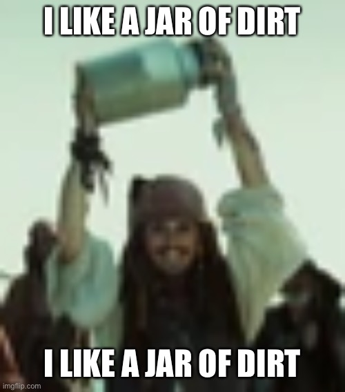 I got a jar of dirt | I LIKE A JAR OF DIRT I LIKE A JAR OF DIRT | image tagged in i got a jar of dirt | made w/ Imgflip meme maker