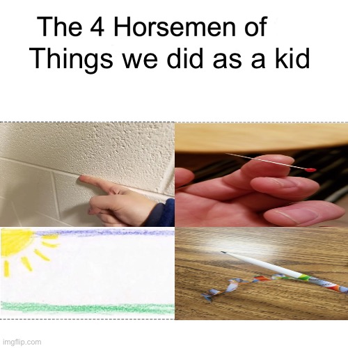 Yes | Things we did as a kid | image tagged in four horsemen of,memes,funny,nostalgia,relatable | made w/ Imgflip meme maker
