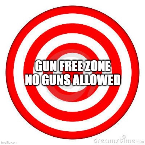 What criminals see when they see a gun free zone sign | GUN FREE ZONE
NO GUNS ALLOWED | image tagged in target,gun free zone,no guns allowed | made w/ Imgflip meme maker